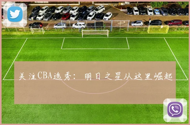 关注CBA选秀:明日之星从这里崛起
