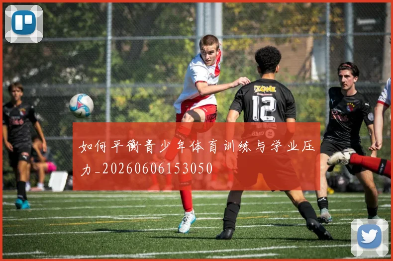 如何平衡青少年体育训练与学业压力_20260606153050