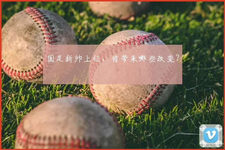 国足新帅上任,将带来哪些改变?