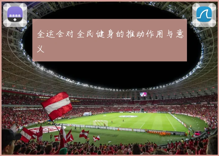 全运会对全民健身的推动作用与意义